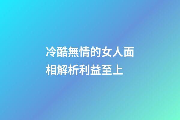 冷酷無情的女人面相解析利益至上