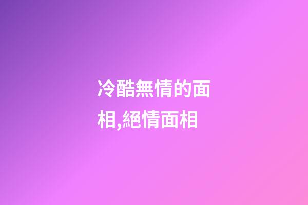 冷酷無情的面相,絕情面相