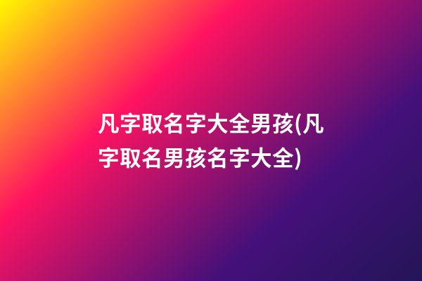 凡字取名字大全男孩(凡字取名男孩名字大全)
