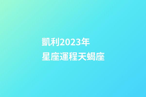 凱利2023年星座運程天蝎座
