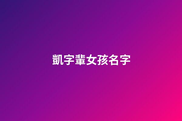 凱字輩女孩名字(凱字輩取名)-第1張-女孩起名-玄機派