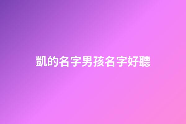 凱的名字男孩名字好聽(凱字起名男孩名字)-第1張-男孩起名-玄機派