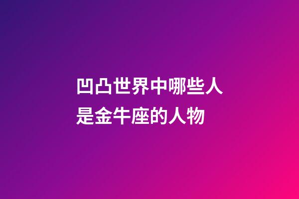凹凸世界中哪些人是金牛座的人物-第1張-星座運勢-玄機派