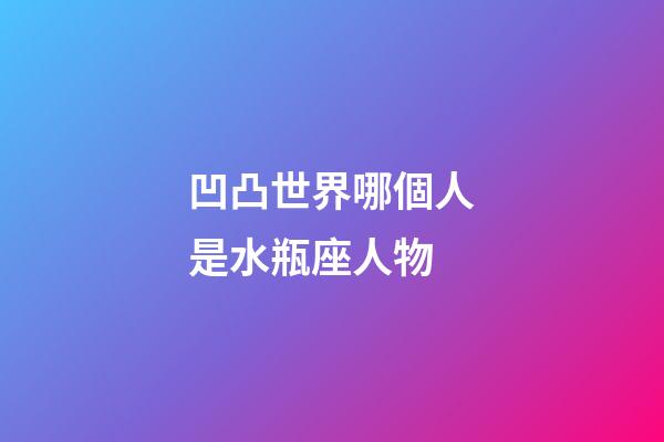 凹凸世界哪個人是水瓶座人物-第1張-星座運勢-玄機派