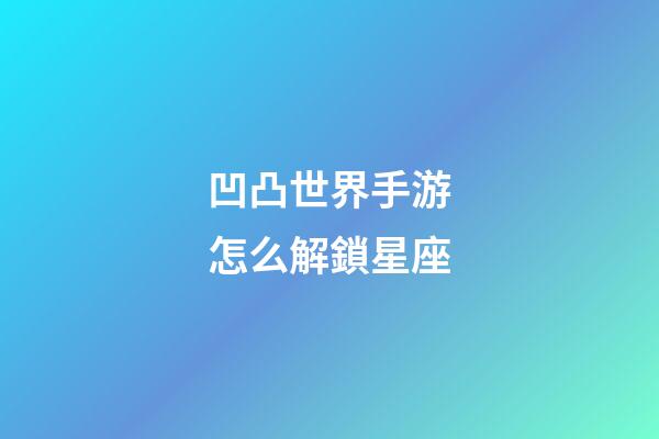 凹凸世界手游怎么解鎖星座-第1張-星座運勢-玄機派