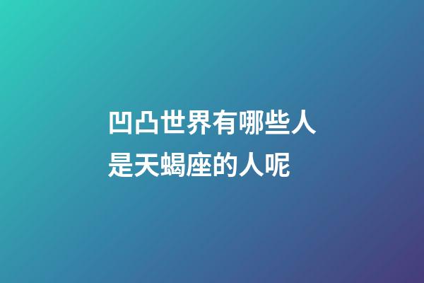 凹凸世界有哪些人是天蝎座的人呢-第1張-星座運勢-玄機派