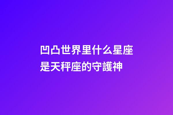 凹凸世界里什么星座是天秤座的守護神-第1張-星座運勢-玄機派