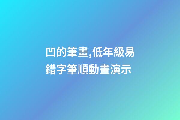 凹的筆畫,低年級易錯字筆順動畫演示-第1張-觀點-玄機派