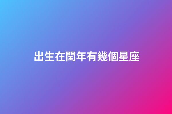 出生在閏年有幾個星座-第1張-星座運勢-玄機派