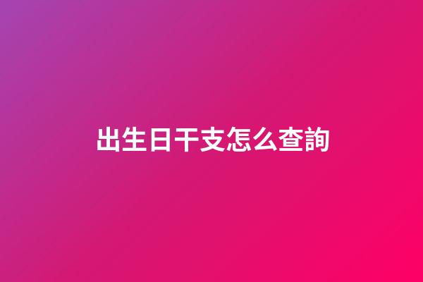 出生日干支怎么查詢