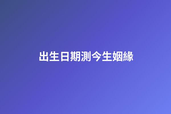 出生日期測今生姻緣