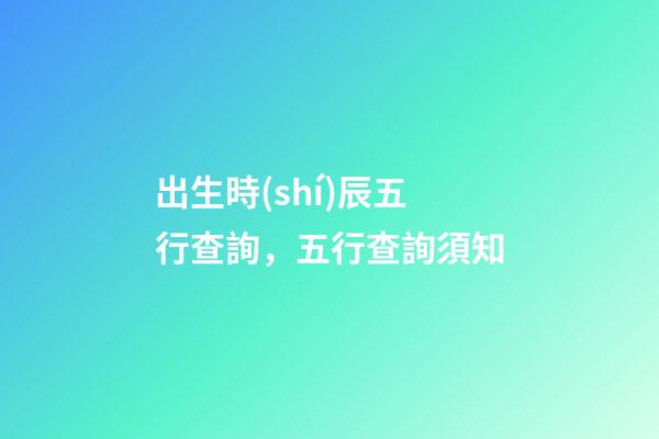 出生時(shí)辰五行查詢，五行查詢須知