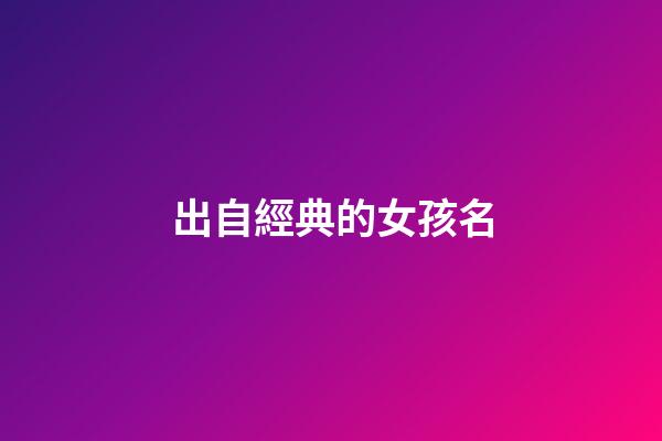 出自經典的女孩名(出自經典的女孩名字)-第1張-女孩起名-玄機派