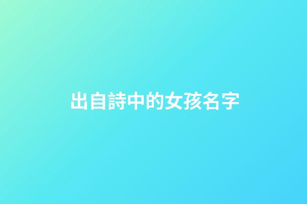 出自詩中的女孩名字(詩中取名女孩)-第1張-女孩起名-玄機(jī)派