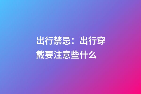 出行禁忌：出行穿戴要注意些什么
