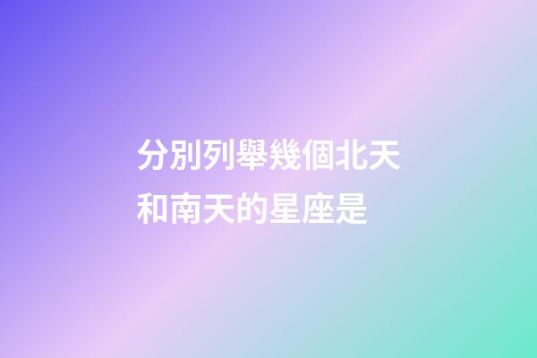 分別列舉幾個北天和南天的星座是-第1張-星座運(yùn)勢-玄機(jī)派