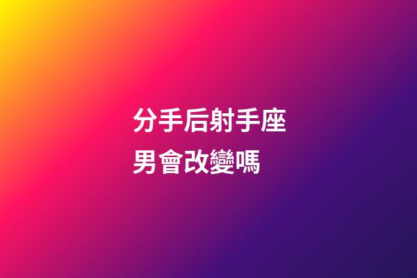 分手后射手座男會改變嗎-第1張-星座運勢-玄機派