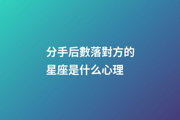 分手后數落對方的星座是什么心理-第1張-星座運勢-玄機派