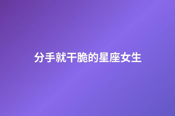 分手就干脆的星座女生-第1張-星座運勢-玄機派
