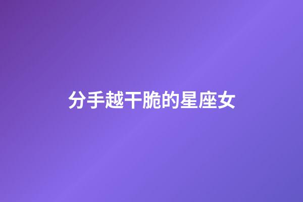 分手越干脆的星座女-第1張-星座運勢-玄機派