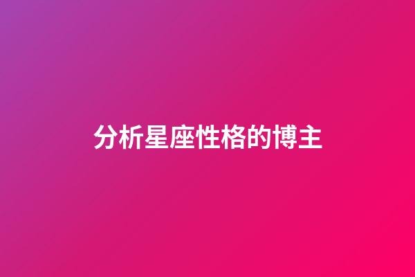 分析星座性格的博主-第1張-星座運勢-玄機派
