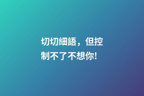 切切細語，但控制不了不想你!-第1張-觀點-玄機派
