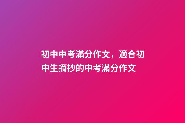 初中中考滿分作文，適合初中生摘抄的中考滿分作文-第1張-觀點-玄機派