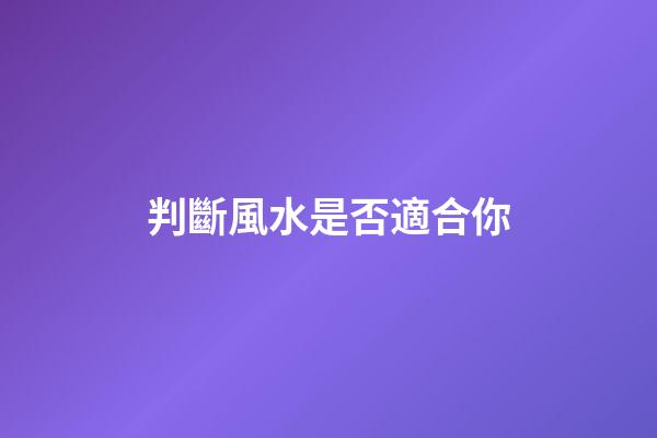 判斷風水是否適合你