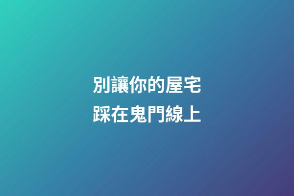 別讓你的屋宅踩在鬼門線上