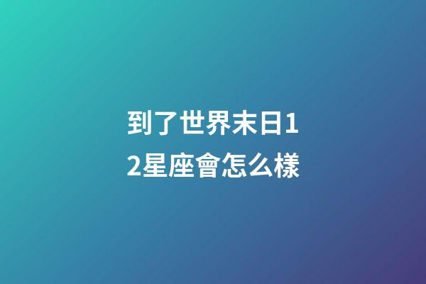 到了世界末日12星座會怎么樣-第1張-星座運勢-玄機派