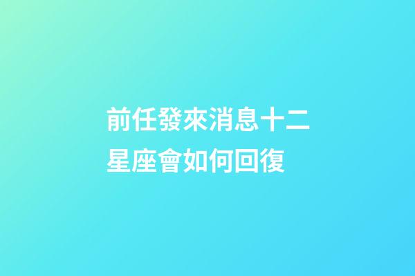 前任發來消息十二星座會如何回復-第1張-星座運勢-玄機派