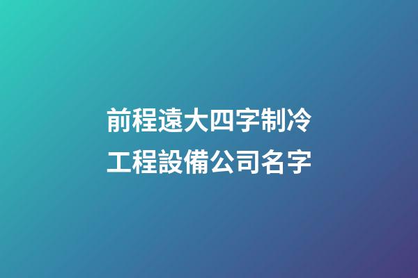 前程遠大四字制冷工程設備公司名字-第1張-公司起名-玄機派