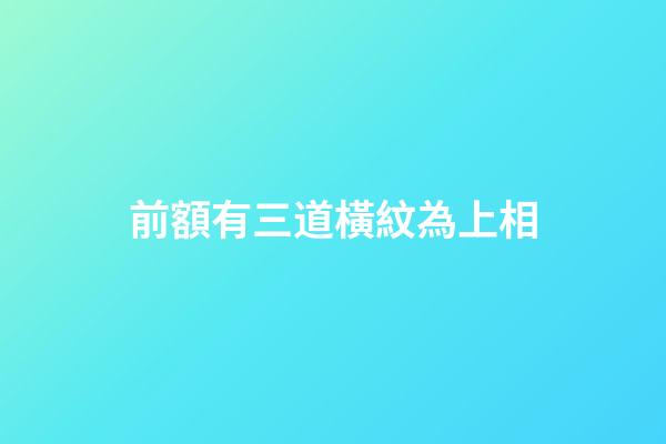 前額有三道橫紋為上相