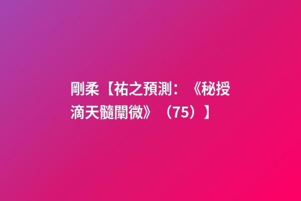 剛柔【祐之預測：《秘授滴天髓闡微》（75）】