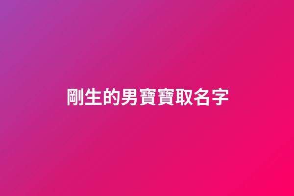 剛生的男寶寶取名字(剛生的男寶寶取名字好嗎)-第1張-男孩起名-玄機派