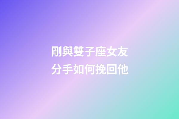 剛與雙子座女友分手如何挽回他-第1張-星座運勢-玄機派