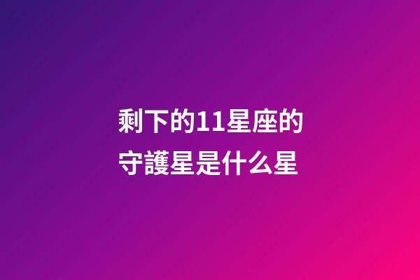 剩下的11星座的守護星是什么星-第1張-星座運勢-玄機派