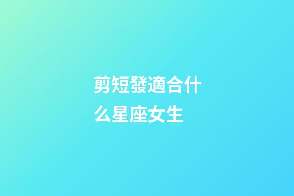 剪短發適合什么星座女生-第1張-星座運勢-玄機派