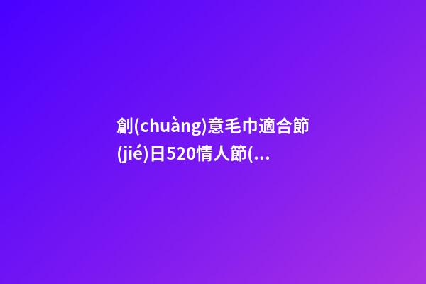 創(chuàng)意毛巾適合節(jié)日520情人節(jié)獅子座-第1張-星座運勢-玄機派