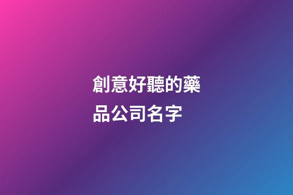 創意好聽的藥品公司名字