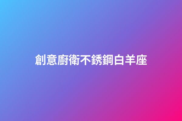 創意廚衛不銹鋼白羊座-第1張-星座運勢-玄機派