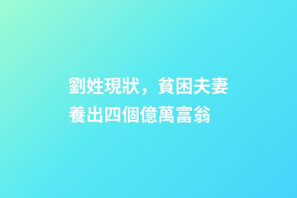 劉姓現狀，貧困夫妻養出四個億萬富翁-第1張-觀點-玄機派