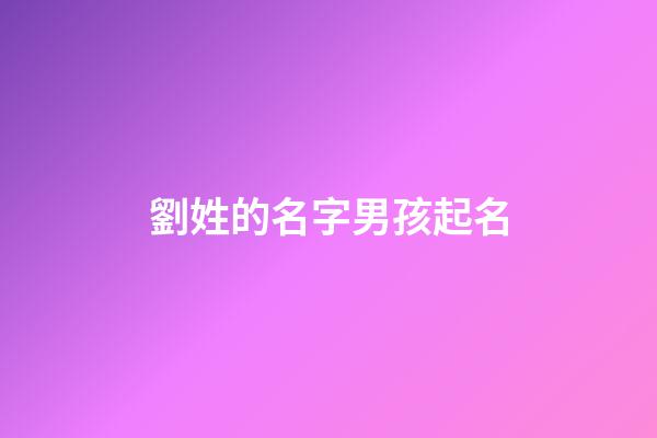 劉姓的名字男孩起名(劉姓男孩名字大全免費(fèi))-第1張-男孩起名-玄機(jī)派