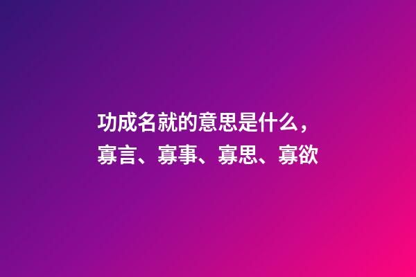 功成名就的意思是什么，寡言、寡事、寡思、寡欲-第1張-觀點-玄機派