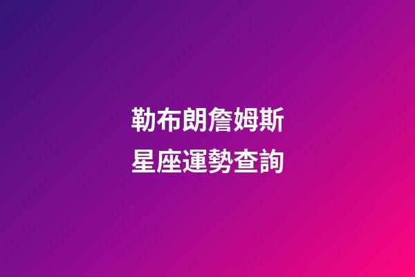 勒布朗詹姆斯星座運勢查詢-第1張-星座運勢-玄機派