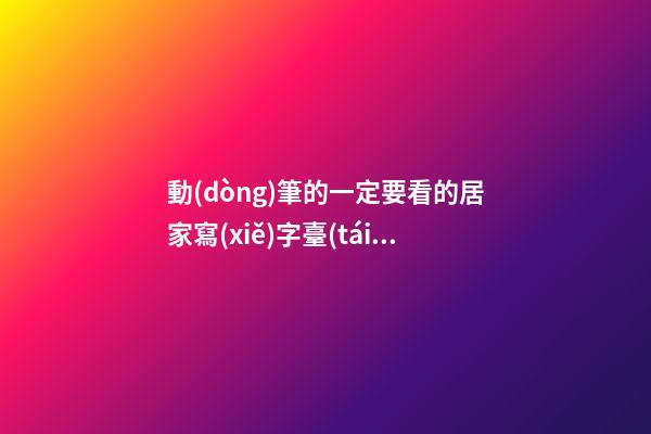 動(dòng)筆的一定要看的居家寫(xiě)字臺(tái)擺放風(fēng)水