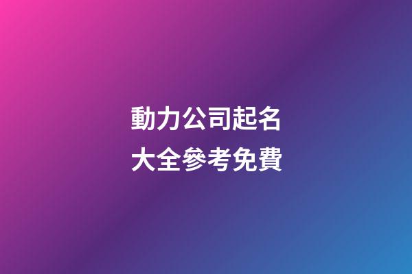 動力公司起名大全參考免費-第1張-公司起名-玄機派