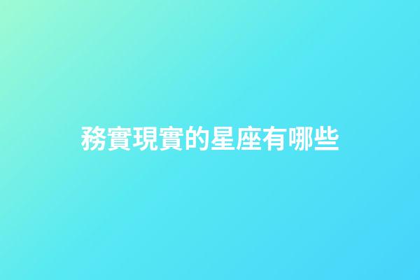 務實現實的星座有哪些-第1張-星座運勢-玄機派