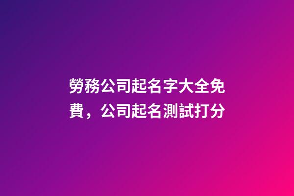 勞務公司起名字大全免費，公司起名測試打分