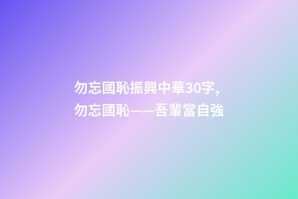勿忘國恥振興中華30字,勿忘國恥——吾輩當自強-第1張-觀點-玄機派